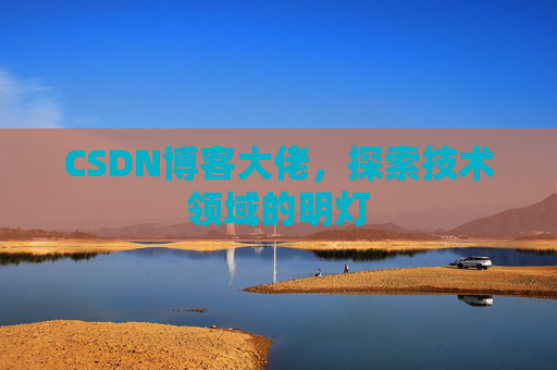 CSDN博客大佬，探索技术领域的明灯